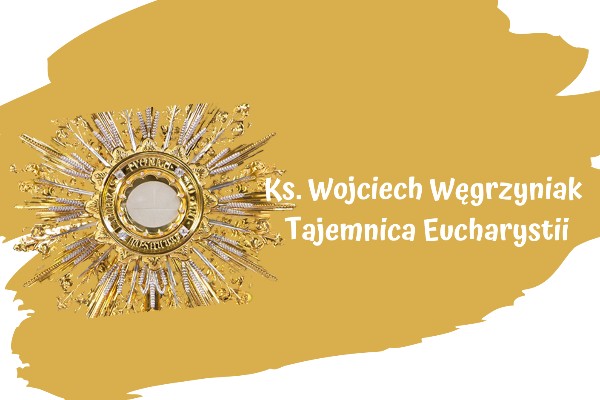 Ks. Wojciech Węgrzyniak - Tajemnica Eucharystii