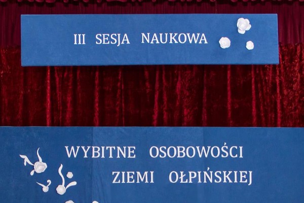 III Sesja Naukowa - „Wielkie Osobowości Ziemi Ołpińskiej”