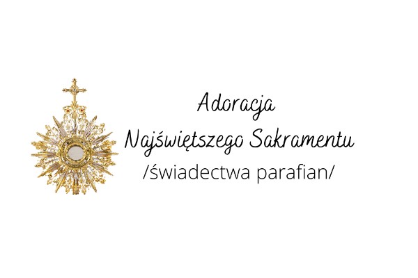 Adoracja Najświętszego Sakramentu - /świadectwa parafian/